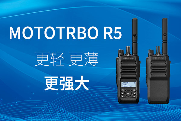 R家族迎新——MOTOTRBO™ R5 数字对讲机,赋能高效作业
